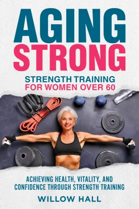Aging Strong Strength Training for Women over 60 Paperback  August 21, 2024