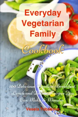 Everyday Vegetarian Family Cookbook: 100 Delicious Meatless Breakfast, Lunch and Dinner Recipes You Can Make in Minutes!: Healthy Weight Loss Diets Hardcover  October 23, 2024