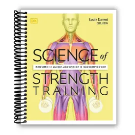 Science of Strength Training: Understand the anatomy and physiology to transform your body (DK Science of) [Spiral-bound] Austin Current Spiral-bound  May 4, 2021